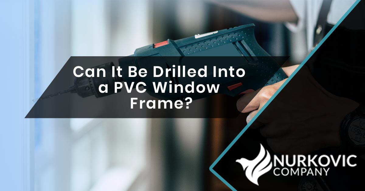 Can It Be Drilled Into a PVC Window Frame